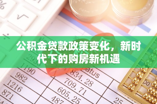 二林公积金贷款政策变化，新时代下的购房新机遇