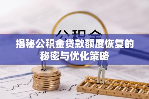 岫岩揭秘公积金贷款额度恢复的秘密与优化策略