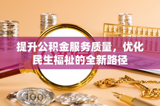 蒙阴提升公积金服务质量，优化民生福祉的全新路径