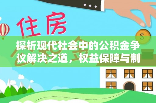下陆探析现代社会中的公积金争议解决之道，权益保障与制度完善
