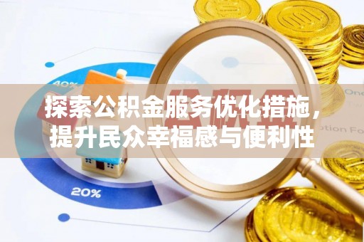 富宁探索公积金服务优化措施，提升民众幸福感与便利性