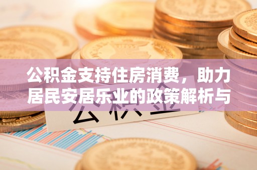 富宁公积金支持住房消费，助力居民安居乐业的政策解析与展望