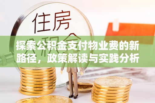 巴音郭楞探索公积金支付物业费的新路径，政策解读与实践分析