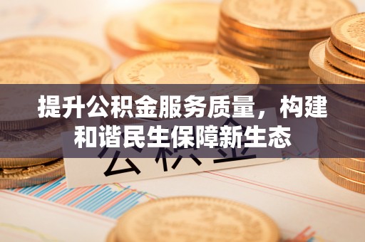 鄂伦春提升公积金服务质量，构建和谐民生保障新生态