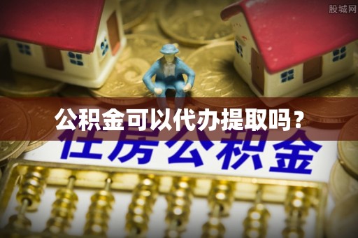 绩溪公积金可以代办提取吗？
