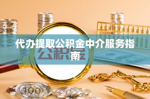 梅里斯代办提取公积金中介服务指南