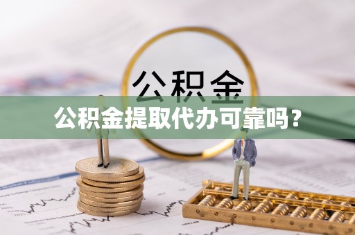 九如公积金提取代办可靠吗？