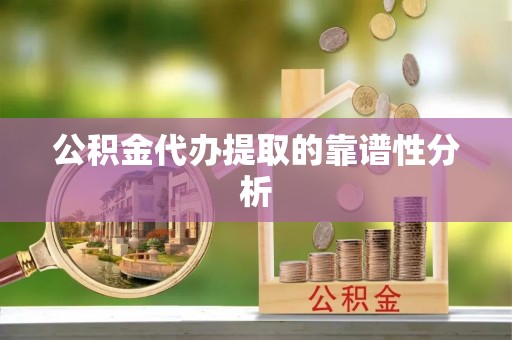定南公积金代办提取的靠谱性分析