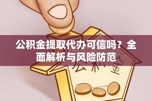 新园公积金提取代办可信吗？全面解析与风险防范